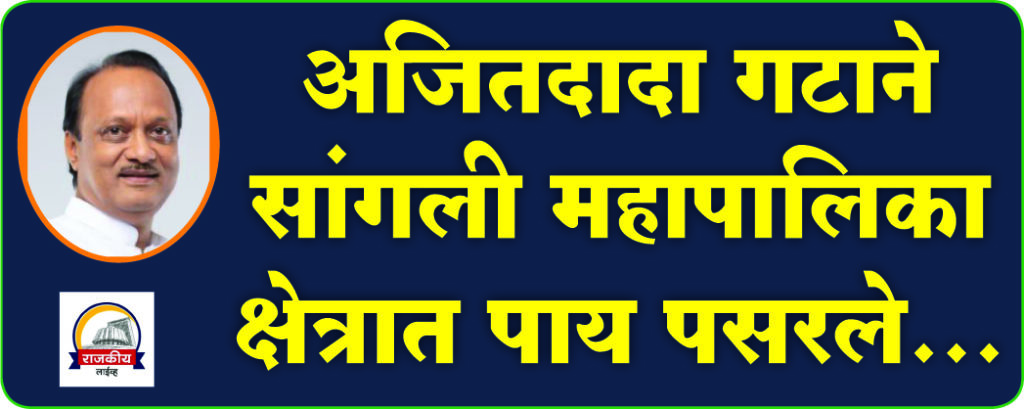 SANGLI MAHAPALIKA : अजितदादा गटाने महापालिका क्षेत्रात पाय पसरले...