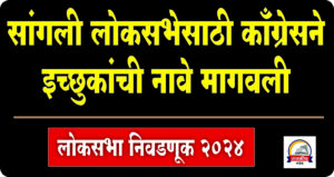  SANGLI LOKSABHA : काँग्रेसने इच्छुकांची नावे मागवली